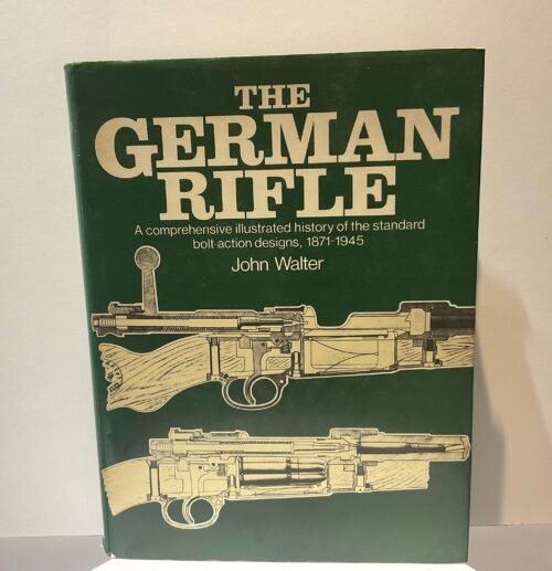 The German rifle. A comprehensive illustrated history of the standard bolt-action designs 1871 - 1945